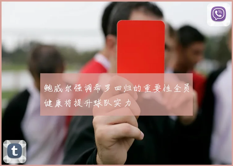 鲍威尔强调希罗回归的重要性全员健康将提升球队实力