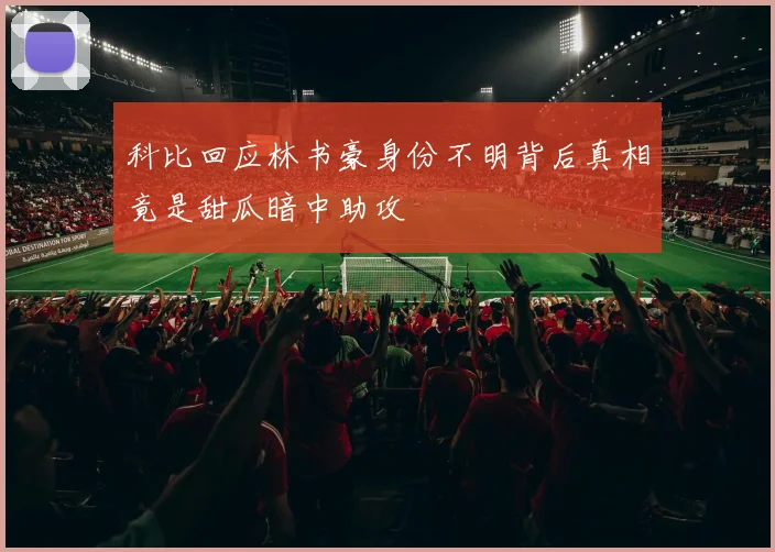 科比回应林书豪身份不明背后真相竟是甜瓜暗中助攻